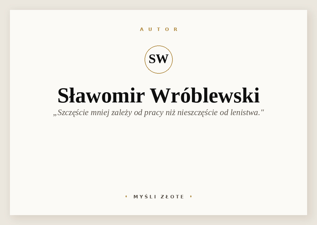 Cytaty Sławomira Wróblewskiego — Sławomir Wróblewski — Szczęście mniej zależy od pracy niż nieszczęście od lenistwa.