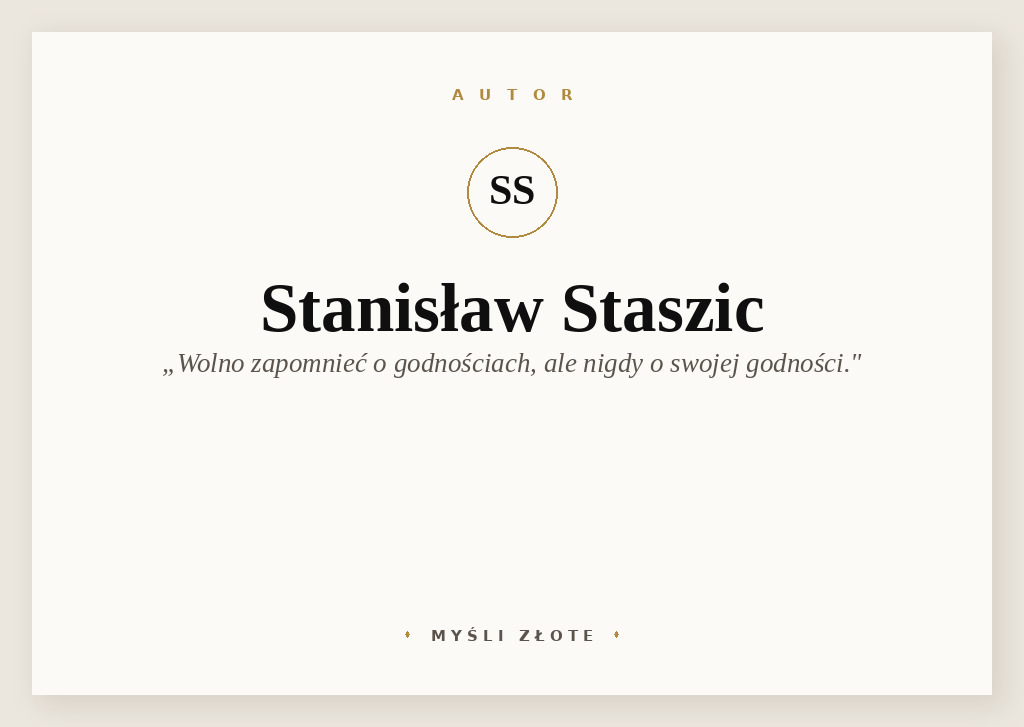 Cytaty Stanisława Staszica — Stanisław Staszic — Wolno zapomnieć o godnościach, ale nigdy o swojej godności.