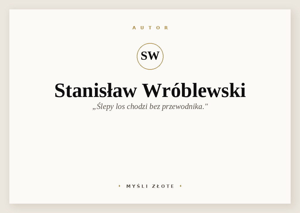 Cytaty Stanisława Wróblewskiego — Stanisław Wróblewski — Ślepy los chodzi bez przewodnika.