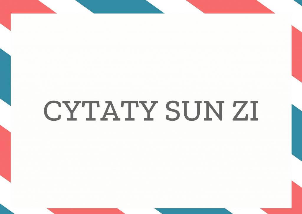 Cytaty Sun Zi — Sun Zi — Bądź nadzwyczaj drobiazgowy, aż do sztywnej formalności. Bądź niezwykle tajemniczy, aż st…