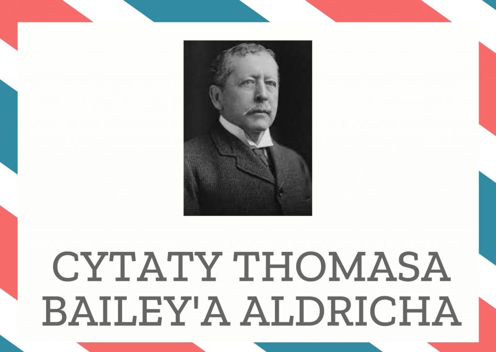 Cytaty Thomasa Bailey’a Aldricha — Thomas Bailey' Aldrich — Cóż jest weselszego jesienią tego roku niż kominek na otwartym powietrzu? Czy słyszysz te…