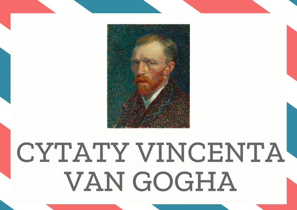Cytaty Vincenta van Gogha — Vincent van Gogh — Rybacy wiedzą, że morze jest niebezpieczne, a sztorm straszliwy, jednak nigdy nie traktuj…