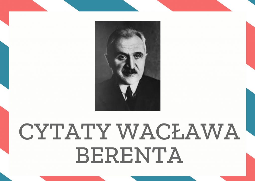 Cytaty Wacława Berenta — Wacław Berent — Żaden ojciec kaznodzieja tak nie grzmi na kobiety, jak człek oświecony, gdy w chwilach ci…