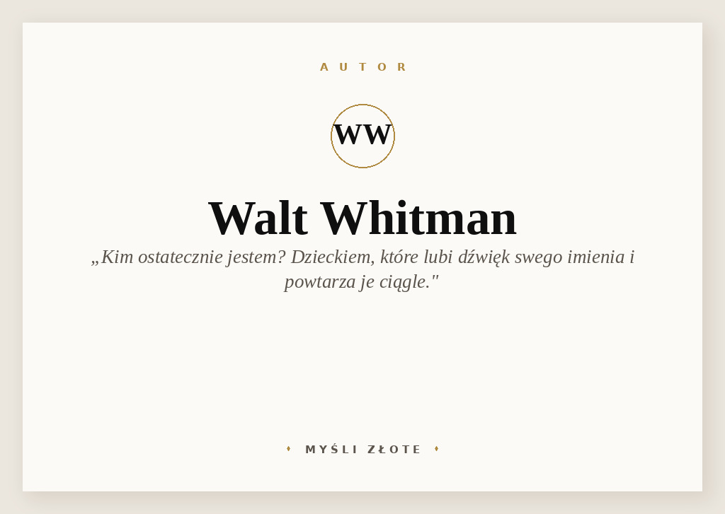Cytaty Walta Whitmana — Walt Whitman — Kim ostatecznie jestem? Dzieckiem tylko, które lubi dźwięk swego imienia i powtarza je ci…