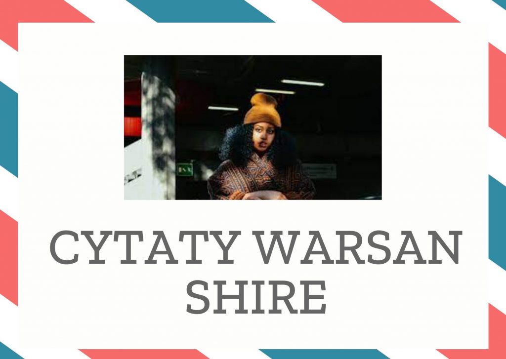 Cytaty Warsan Shire — Warsan Shire — Nie odpowiadam za bycie pięknym. To nie mój cel. W moim życiu nie chodzi o to, jak bardzo…