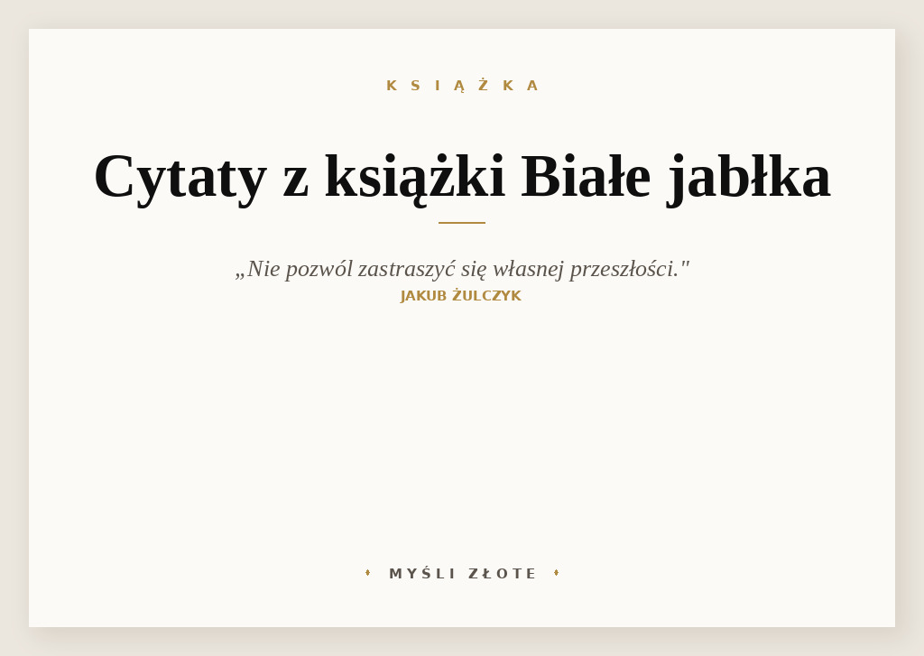 Cytaty z książki Białe jabłka — Nie pozwól zastraszyć się własnej przeszłości.