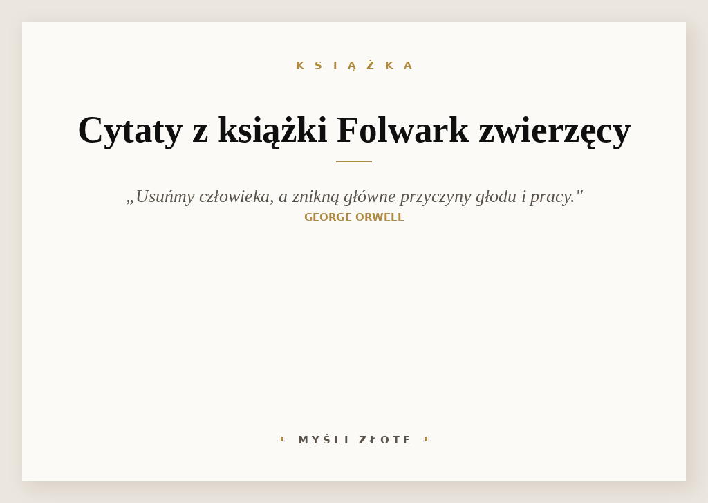 Cytaty z książki Folwark zwierzęcy — Usuńmy człowieka, a na zawsze znikną główne przyczyny głodu i pracy ponad siły. Człowiek …