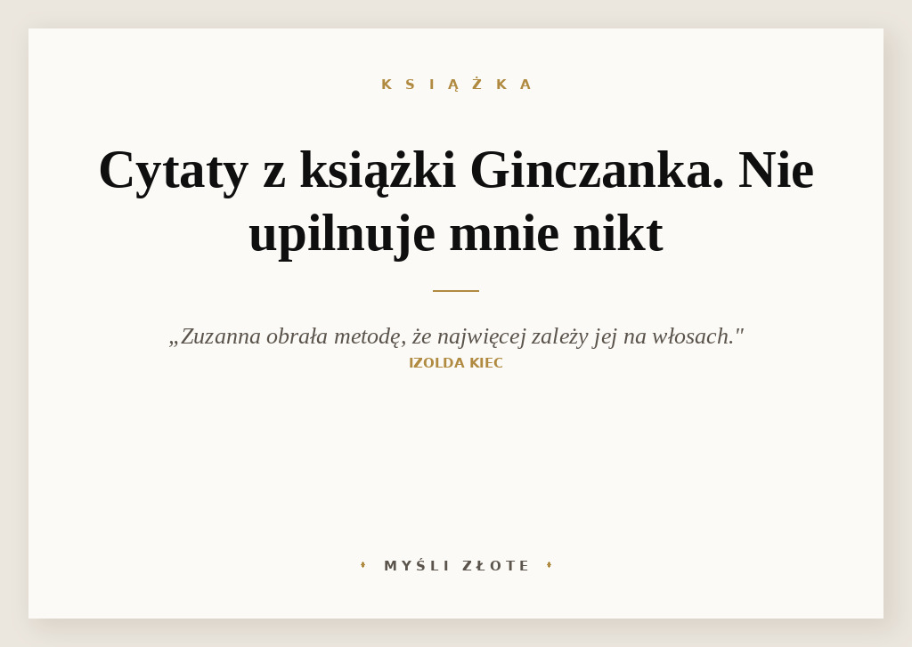Cytaty z książki Ginczanka. Nie upilnuje mnie nikt — Zuzanna bardzo bała się bicia, ale obrała metodę, że najwięcej zależy jej na włosach. Rze…