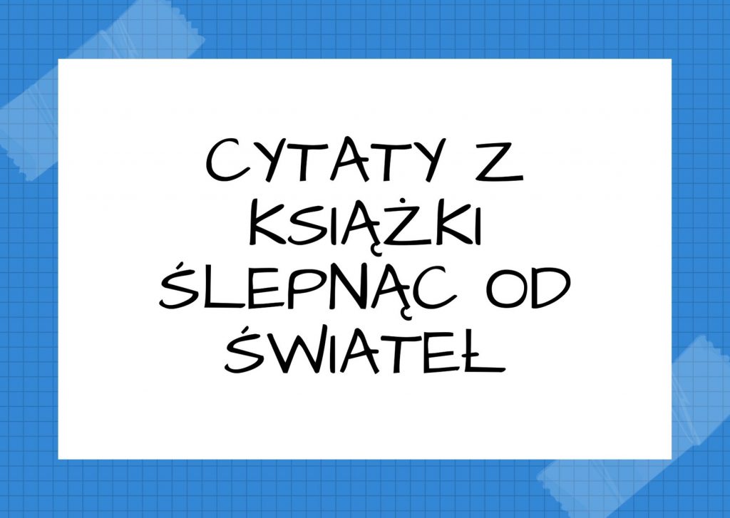 Cytaty z książki Ślepnąc od świateł — Jeśli ktoś lub coś ma Cię zaskoczyć, i tak to zrobi, nieważne, jak nerwowo będziesz się r…