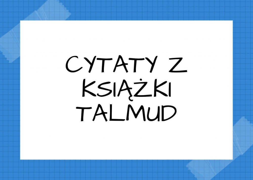 Cytaty z książki Talmud — Jeśli chcesz się powiesić, powieś się na wysokim drzewie.