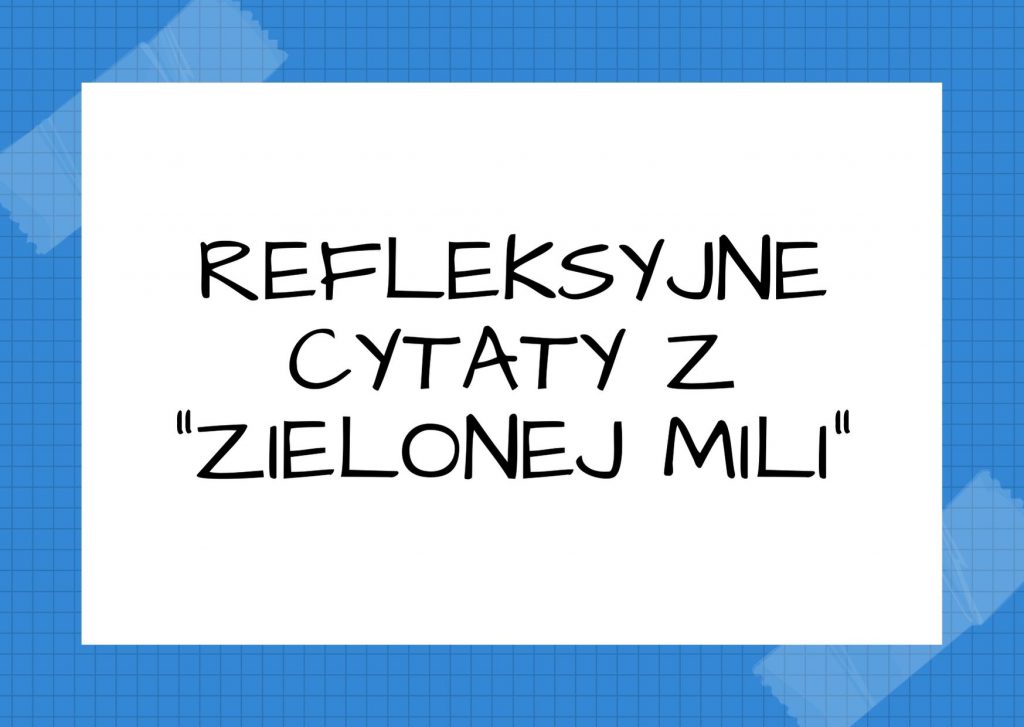 Refleksyjne cytaty z „Zielonej mili” — Refleksyjne cytaty z "Zielonej mili" — Wszyscy powinniśmy tak wytrwale dochowywać wierności naszym pasjom.